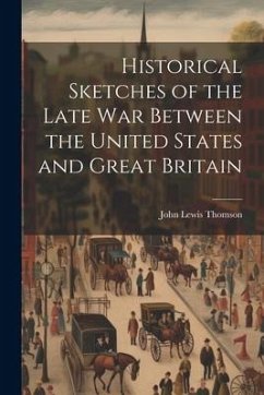 Historical Sketches of the Late War Between the United States and Great Britain - Thomson, John Lewis