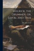 Shilrick, the Drummer, or, Loyal and True