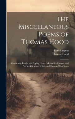 The Miscellaneous Poems of Thomas Hood: Containing Lamia, the Epping Hunt, Odes and Addresses, and Poems of Sentiment, Wit, and Humor, With Notes - Hood, Thomas; Sargent, Epes