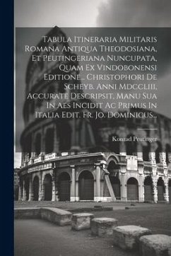 Tabula Itineraria Militaris Romana Antiqua Theodosiana, Et Peutingeriana Nuncupata, Quam Ex Vindobonensi Editione... Christophori De Scheyb. Anni Mdcc - Peutinger, Konrad