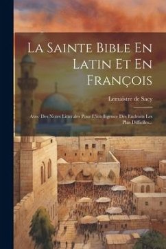 La Sainte Bible En Latin Et En François: Avec Des Notes Litterales Pour L'intelligence Des Endroits Les Plus Difficiles... - Sacy, Lemaistre De