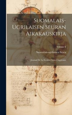 Suomalais-Ugrilaisen Seuran Aikakauskirja: Journal De La Société Finno-Ougrienne; Volume 8 - Seura, Suomalais-Ugrilainen