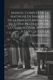 Manuel Complet De La Maîtresse De Maison Et De La Parfaite Ménagère Ou Guide Pratique Pour La Gestion D'une Maison À La Ville Et À La Campagne...