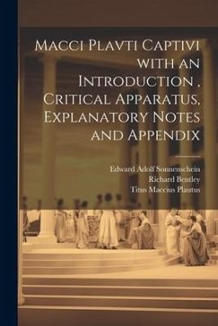 Macci Plavti Captivi with an Introduction, Critical Apparatus, Explanatory Notes and Appendix - Sonnenschein, Edward Adolf; Plautus, Titus Maccius; Bentley, Richard