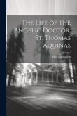 The Life of the Angelic Doctor, St. Thomas Aquinas