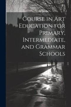 Course in Art Education for Primary, Intermediate, and Grammar Schools - Anonymous