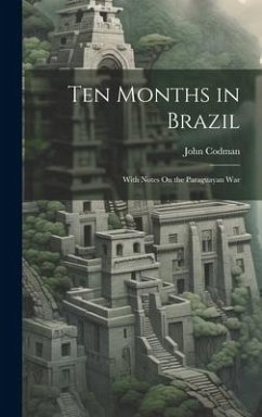 Ten Months in Brazil: With Notes On the Paraguayan War - Codman, John