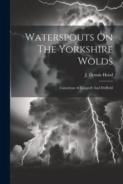 Waterspouts On The Yorkshire Wolds: Cataclysm At Langtoft And Driffield - Hood, J. Dennis