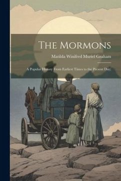 The Mormons; a Popular History From Earliest Times to the Present day; - Graham, Matilda Winifred Muriel