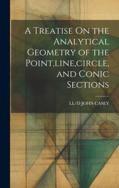 A Treatise On the Analytical Geometry of the Point, line, circle, and Conic Sections - John Casey, Ll/D