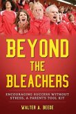 Beyond The Bleachers-Encouraging Success Without Stress, A Parents Toolkit