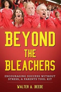 Beyond The Bleachers-Encouraging Success Without Stress, A Parents Toolkit - Beede, Walter A.