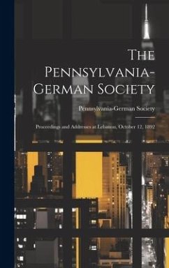 The Pennsylvania-German Society; Proceedings and Addresses at Lebanon, October 12, 1892