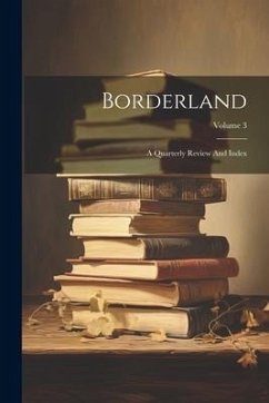 Borderland: A Quarterly Review And Index; Volume 3 - Anonymous