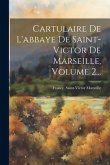 Cartulaire De L'abbaye De Saint-victor De Marseille, Volume 2...