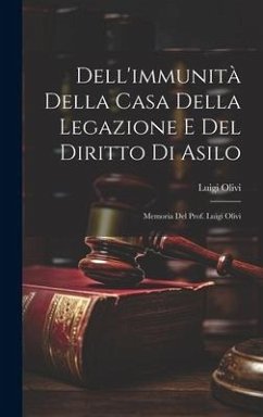 Dell'immunità Della Casa Della Legazione E Del Diritto Di Asilo: Memoria Del Prof. Luigi Olivi - Olivi, Luigi