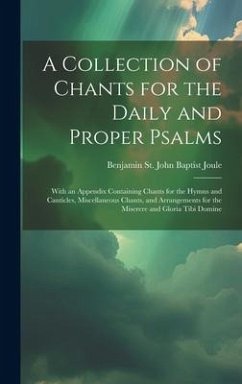 A Collection of Chants for the Daily and Proper Psalms: With an Appendix Containing Chants for the Hymns and Canticles, Miscellaneous Chants, and Arra