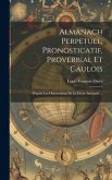 Almanach Perpetuel, Pronosticatif, Proverbial Et Gaulois: D'après Les Observations De La Docte Antiquité ...