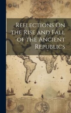 Reflections On the Rise and Fall of the Ancient Republics - Anonymous