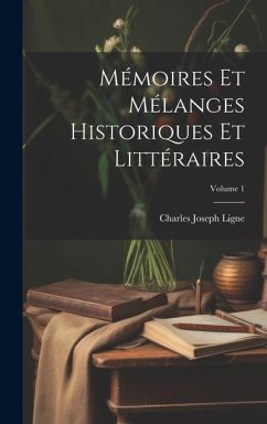 Mémoires Et Mélanges Historiques Et Littéraires; Volume 1 - Ligne, Charles Joseph