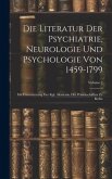 Die Literatur Der Psychiatrie, Neurologie Und Psychologie Von 1459-1799: Mit Unterstützung Der Kgl. Akademie Der Wissenschaften Zu Berlin; Volume 2