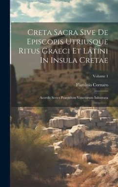 Creta Sacra Sive De Episcopis Utriusque Ritus Graeci Et Latini In Insula Cretae: Accedit Series Praesidum Venetorum Inlustrata; Volume 1 - Cornaro, Flaminio