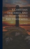 A Christian Described, And His Right Proved And Vindicated