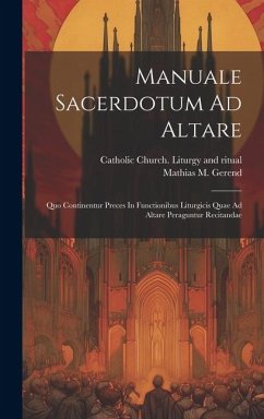 Manuale Sacerdotum Ad Altare: Quo Continentur Preces In Functionibus Liturgicis Quae Ad Altare Peraguntur Recitandae