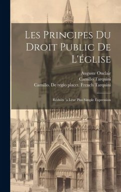 Les Principes Du Droit Public De L'église: Réduits `a Leur Plus Simple Expression - Tarquini, Camillo; Onclair, Auguste