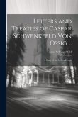 Letters and Treaties of Caspar Schwenkfeld Von Ossig ...: A Study of the Earliest Letters