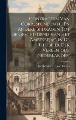 Contracten Van Correspondentie En Andere Bijdragen Tot De Geschiedenis Van Het Ambtsbejag in De Republiek Der Vereenigde Nederlanden - De Van Citters, Jacob Witte