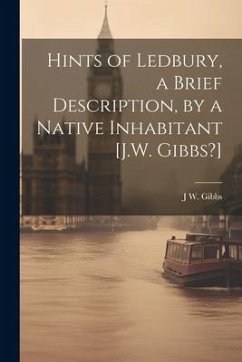 Hints of Ledbury, a Brief Description, by a Native Inhabitant [J.W. Gibbs?] - Gibbs, J. W.