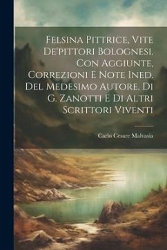 Felsina Pittrice, Vite De'pittori Bolognesi. Con Aggiunte, Correzioni E Note Ined. Del Medesimo Autore, Di G. Zanotti E Di Altri Scrittori Viventi - Malvasia, Carlo Cesare