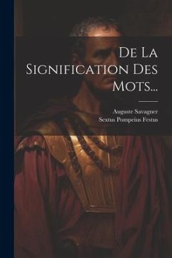 De La Signification Des Mots... - Festus, Sextus Pompeius; Savagner, Auguste