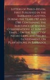 Letters of Philo-Xylon, First Published in the Barbados Gazettes, During the Years 1787 and 1788. Containing the Substance of Several Conversations at