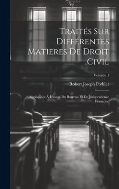 Traités Sur Différentes Matieres De Droit Civil: Appliquées À L'usage Du Barreau Et De Jurisprudence Françoise; Volume 1 - Pothier, Robert Joseph