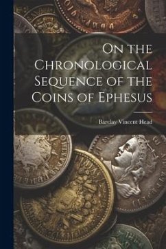 On the Chronological Sequence of the Coins of Ephesus - Head, Barclay Vincent