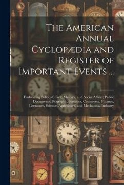 The American Annual Cyclopædia and Register of Important Events ...: Embracing Political, Civil, Military, and Social Affairs; Public Documents; Biogr - Anonymous