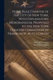 Home Rule Charter of the City of New York, With Explanatory Memorandum, Proposed to the New York Charter Commission by Franklin W. M. Cutcheon