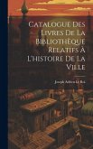 Catalogue Des Livres De La Bibliothèque Relatifs À L'histoire De La Ville