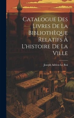 Catalogue Des Livres De La Bibliothèque Relatifs À L'histoire De La Ville