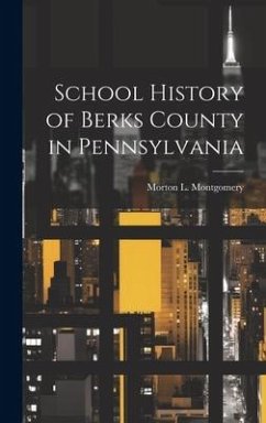 School History of Berks County in Pennsylvania - Montgomery, Morton L. B.