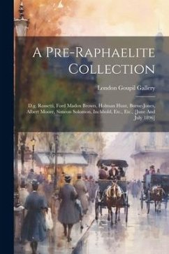 A Pre-raphaelite Collection: D.g. Rossetti, Ford Madox Brown, Holman Hunt, Burne-jones, Albert Moore, Simeon Solomon, Inchbold, Etc., Etc., [june A - London, Goupil Gallery