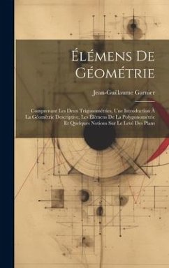 Élémens De Géométrie: Comprenant Les Deux Trigonométries, Une Introduction À La Géométrie Descriptive, Les Élémens De La Polygonométrie Et Q - Garnier, Jean-Guillaume