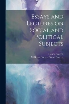 Essays and Lectures on Social and Political Subjects - Fawcett, Henry; Fawcett, Millicent Garrett Dame