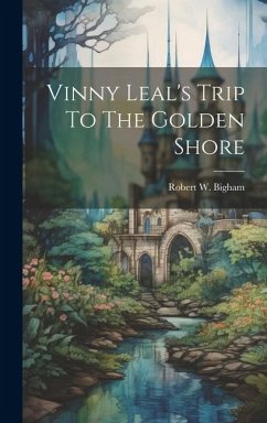 Vinny Leal's Trip To The Golden Shore - Bigham, Robert W.