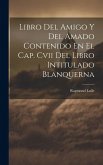 Libro Del Amigo Y Del Amado Contenido En El Cap. Cvii Del Libro Intitulado Blanquerna