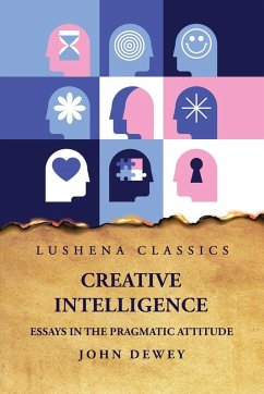 Creative Intelligence Essays in the Pragmatic Attitude - John Dewey