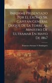 Informe Presentado Por El Excmo. Sr. Capitán General Duque De La Torre Al Ministro De Ultramar En Mayo De 1867