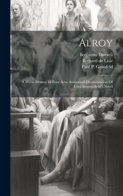 Cover Alroy: A Music-drama, In Four Acts. Authorised Dramatisation Of Lord Beaconsfield's Novel